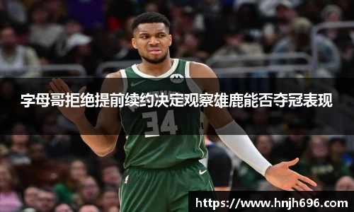 字母哥拒绝提前续约决定观察雄鹿能否夺冠表现