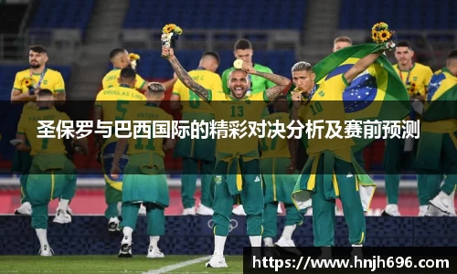 圣保罗与巴西国际的精彩对决分析及赛前预测
