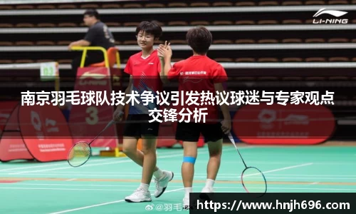南京羽毛球队技术争议引发热议球迷与专家观点交锋分析