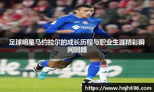 足球明星马约拉尔的成长历程与职业生涯精彩瞬间回顾
