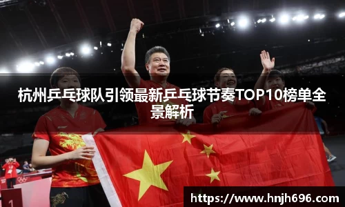 杭州乒乓球队引领最新乒乓球节奏TOP10榜单全景解析
