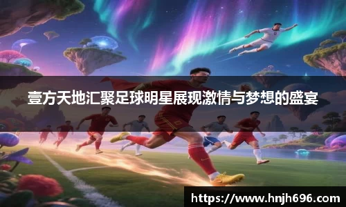 壹方天地汇聚足球明星展现激情与梦想的盛宴